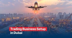 Trading Business Setup in Dubai